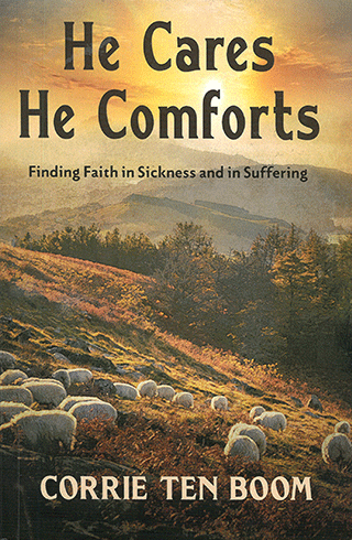 He Cares — He Comforts: Finding Faith in Sickness and Suffering by C. Ten Boom