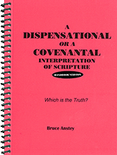 A Dispensational or a Covenantal Interpretation of Scripture: Which Is the Truth? by Stanley Bruce Anstey