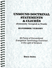 Unsound Doctrinal Statements and Cliches (Commonly Accepted As Truth): 60 Points of Conventional Evangelical Terminology Examined by Stanley Bruce Anstey
