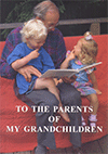 To the Parents of My Grandchildren: Meditations on Some Parents of the Bible for Christian Parents, by a Grandfather by George Christopher Willis