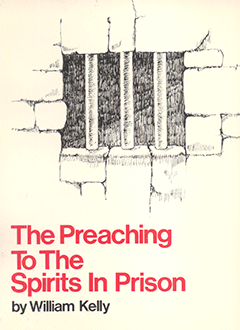 The Preaching to the Spirits in Prison by William Kelly