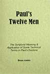 Paul's Twelve Men: The Scriptural Meaning and Application of Some Technical Terms in Paul's Doctrine by Stanley Bruce Anstey