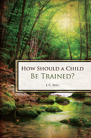 How Should a Child Be Trained? by J.C. Ryle