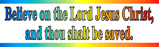 Bumper Sticker: Believe on the Lord Jesus Christ and thou shalt be saved. Acts 16:31 by GTM