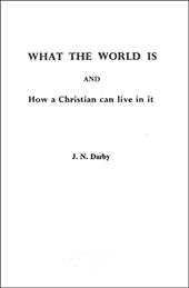 What the World Is and How a Christian Can Live in It by John Nelson Darby