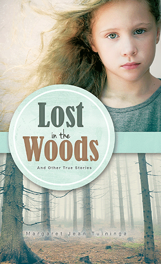 Lost in the Woods: And Other True Stories by Margaret Jean Tuininga