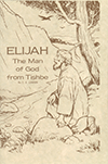 Elijah: The Man of God From Tishbe by Clarence E. Lunden