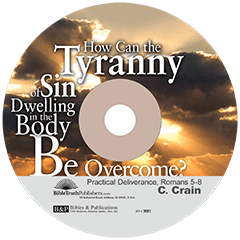 How Can the Tyranny of Sin Dwelling in the Body Be Overcome? Practical Deliverance, Romans 5-8 by C. Crain