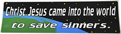 Bumper Sticker: Christ Jesus Came into the World to Save Sinners by BTP