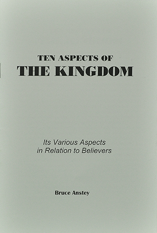 Ten Aspects of the Kingdom: Its Various Aspects in Relation to Believers by Stanley Bruce Anstey