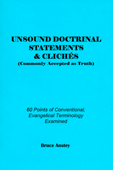 Unsound Doctrinal Statements and Cliches (Commonly Accepted As Truth): 60 Points of Conventional Evangelical Terminology Examined by Stanley Bruce Anstey
