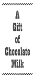 A Gift of Chocolate Milk