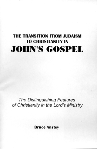 The Transition From Judaism to Christianity in John's Gospel: The Distinguishing Features of Christianity in the Lord's Ministry by Stanley Bruce Anstey