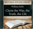 Christ the Way, the Truth, the Life by William Kelly