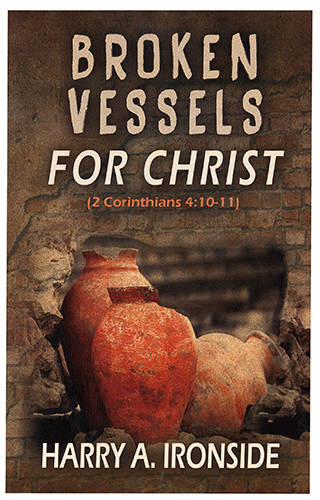 Broken Vessels for Christ: 2 Corinthians 4:10-11 by Henry Allan Ironside