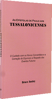 As Epístolas de Paulo aos Tessalonicenses: O Cuidado com os Novos Convertidos e a Correção do Equivoco a Respeito dos Eventos by Stanley Bruce Anstey