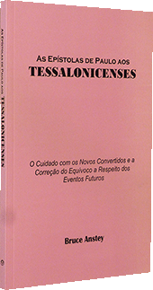 As Epístolas de Paulo aos Tessalonicenses: O Cuidado com os Novos Convertidos e a Correção do Equivoco a Respeito dos Eventos: The Epistles of Paul to the Thessalonians: The Care of New Converts and the Correction of Misunderstands Regarding Future Events by Stanley Bruce Anstey