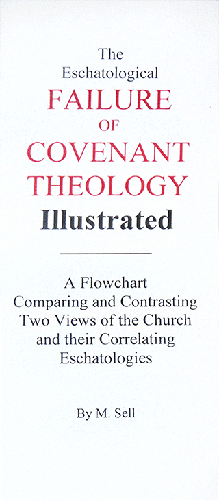 The Eschatological Failure of Covenant Theology Illustrated: A Flowchart Comparing and Contrasting Two Views of the Church and Their Correlating Eschatologies by M. Sell