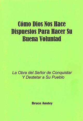 Cómo Dios Nos Hace Despuestos Para Hacer Su Buena Voluntad: La Obra del Señor de Conquistar y Destetar a Su Pueblo by Stanley Bruce Anstey