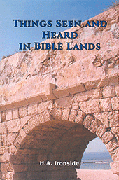 Things Seen and Heard in Bible Lands by Henry Allan Ironside