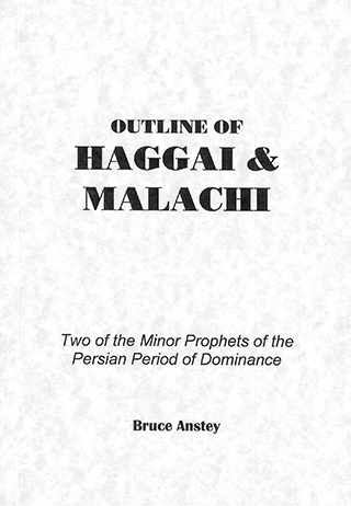 Outline of Haggai and Malachi: Two of the Minor Prophets of the Persian Period of Dominance by Stanley Bruce Anstey