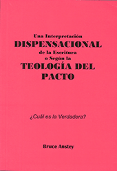 Una Interpretación Dispensacional de la Escritura o Según la Teología del Pacto: ¿Cual es la Verdadera? by Stanley Bruce Anstey