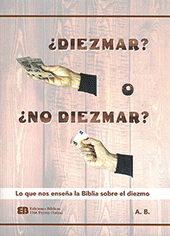 Diezmar o no diezmar? Lo que no enseña la Biblia sobre el diezmo by A. Blok