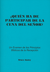 Quien Ha de Participar de la Cena del Señor? Un Examen de los Principios Biblicos de la Recepción by Stanley Bruce Anstey