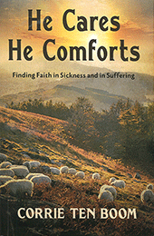 He Cares — He Comforts: Finding Faith in Sickness and Suffering by C. Ten Boom