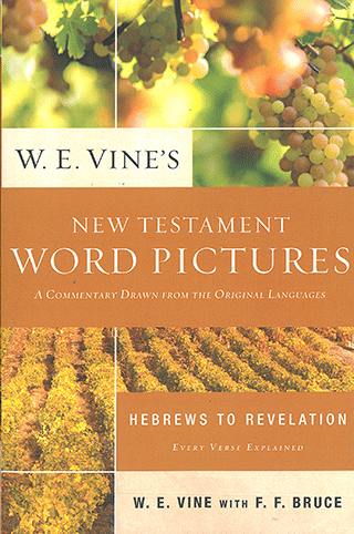 New Testament Word Pictures: Volume 3, Hebrews to Revelation by William Edwy Vine & F.F. Bruce