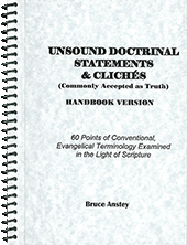 Unsound Doctrinal Statements and Cliches (Commonly Accepted as Truth): 60 Points of Conventional Evangelical Terminology Examined by Stanley Bruce Anstey