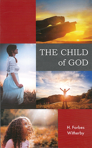 The Child of God: His Life, His Liberty, His Path and Glory by Henry Forbes Witherby
