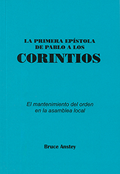 La Primera Epístola de Pablo a Los Corintios: El mantenimiento del orden en la asamblea local by Stanley Bruce Anstey