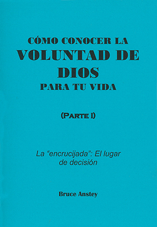 Como Conocer la Voluntad de Dios para tu Vida: Parte 1, La "encrucijada" - el lugar de decision by Stanley Bruce Anstey
