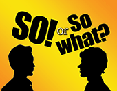 So! or So What?