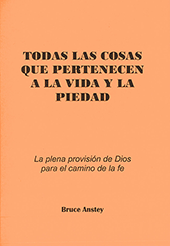 Todas las Cosas que Pertenecen a la Vida y la Piedad: La Plena Provisión de Dios para el Camino de la Fé by Stanley Bruce Anstey