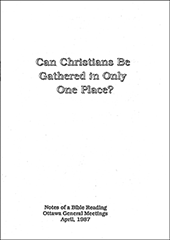 Can Christians Be Gathered in Only One Place? Notes of a Bible Reading, Ottawa General Meetings, April 1987