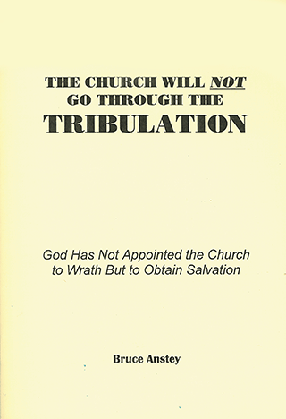 The Church Will Not Go Through the Tribulation: God Has Not Appointed the Church to Wrath, but to Obtain Salvation by Stanley Bruce Anstey