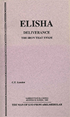 Elisha: Deliverance — The Iron That Swam by Clarence E. Lunden