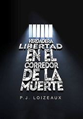 Verdadera libertad en el corredor de la muerte by Paul Jacques Loizeaux