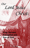 Our Lord Jesus Christ: King, Servant, Evangelist and Son of God by Clarence E. Lunden