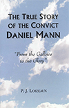 The True Story of the Convict Daniel Mann: From the Gallows to the Glory by Paul Jacques Loizeaux