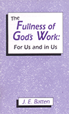 The Fullness of God's Work: For Us and in Us by James Ebenezer Batten