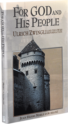 For God and His People: Ulrich Zwingli and the Swiss Reformation by Jean-Henri Merle d'Aubigne