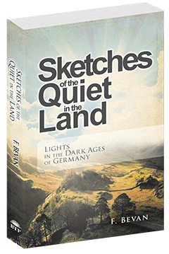 Sketches of the Quiet in the Land: Lights in the Dark Ages of Germany by Frances A. Bevan