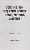 Four Reasons Why Christ Became a Man, Suffered, and Died: Hebrews 2:5-18 by Stanley Bruce Anstey