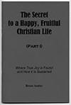 The Secret to a Happy, Fruitful Christian Life: Part 1, Where True Joy Is Found and How It Is Sustained by Stanley Bruce Anstey