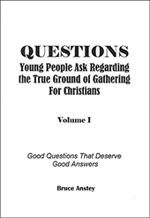 Questions Young People Ask Regarding the True Ground of Gathering for Christians: Volume 1, Good Questions That Deserve Good Answers by Stanley Bruce Anstey
