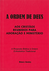 A Ordem de Deus: Aos Cristãos Reunidos para Adoação e Ministério A Resposta Bíblicaà Ordem Eclesiástica Tradicional by Stanley Bruce Anstey